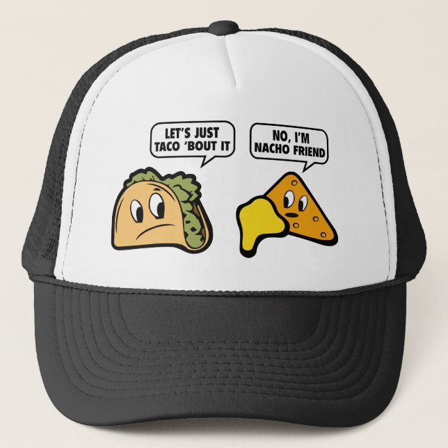Let’s Just Taco ‘Bout It. No, I’m Nacho Friend. Trucker Hat (Front)