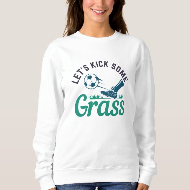 Let’s Kick Some Grass Sweatshirt (Front)
