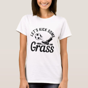 Let’s Kick Some Grass T-Shirt