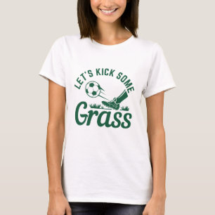 Let’s Kick Some Grass T-Shirt