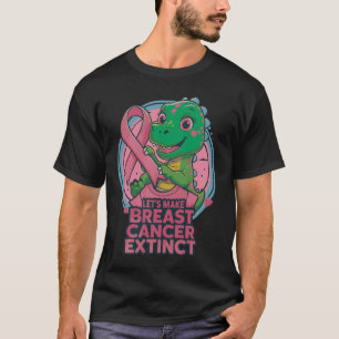 Let’s Make Breast Cancer Extinct Breast Cancer  T-Shirt