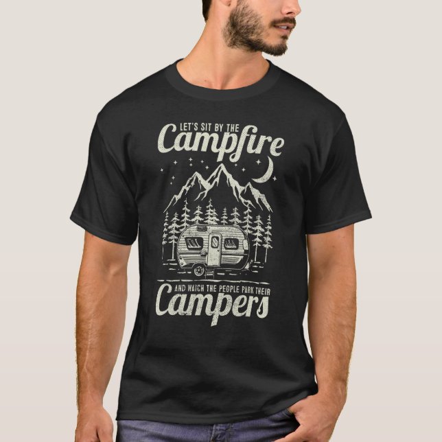 Let s Sit By The Campfire And Watch People Park Th T-Shirt (Front)