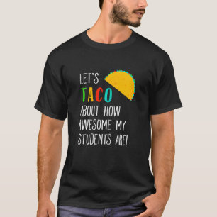 Let s Taco About Funny Teacher Awesome Students T-Shirt