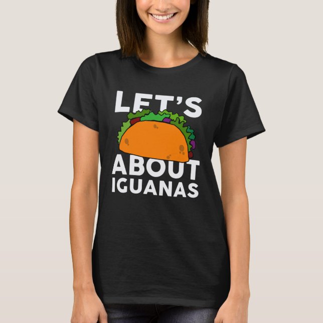 Let s Taco about IGUANAS   IGUANA T-Shirt (Front)