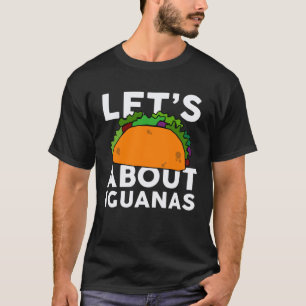 Let s Taco about IGUANAS   IGUANA T-Shirt
