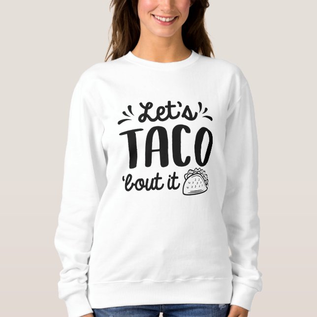 Let’s Taco ‘Bout It Sweatshirt (Front)