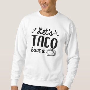 Let’s Taco ‘Bout It Sweatshirt
