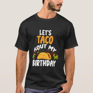 Let s Taco Bout My Birthday Funny Mexican Taco Lov T-Shirt