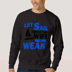 Let Sail Where The Wifi Is Weak Sailor Ship Boat C Sweatshirt