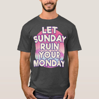 Let Sunday Ruin Your Monday Attitude Motivation T-Shirt