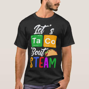 Let Taco Bout STEAM Teacher STEAM Teaching T-Shirt