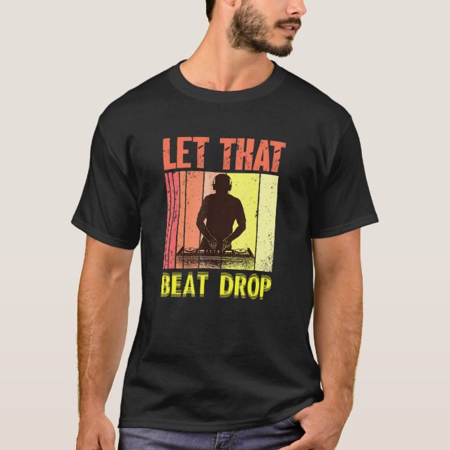 Let That Beat Drops   Music Artist Dj T-Shirt (Front)