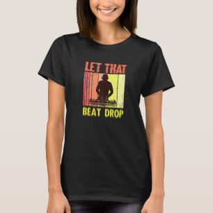 Let That Beat Drops Music Artist Dj T-Shirt