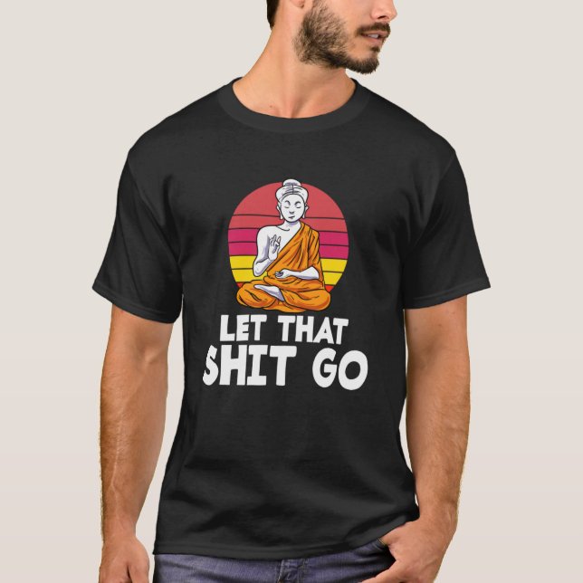 Let That Sh Go Buddha Yoga Hinduism Meditation Spi T-Shirt (Front)