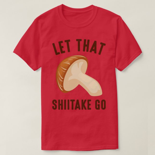 Let That Shiitake Go 1 T-Shirt (Design Front)