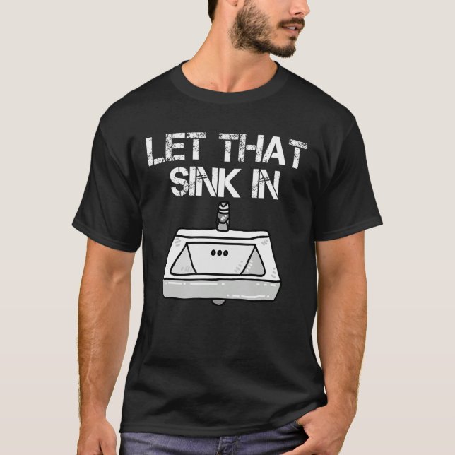 Let That Sink In 4 T-Shirt (Front)