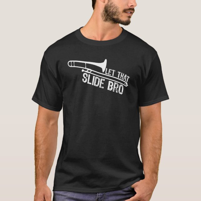 Let That Slide Bro   Trombone Player T-Shirt (Front)