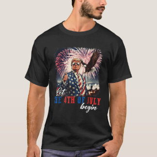 Let The 4th Of July Begin Independence Day Trump U T-Shirt