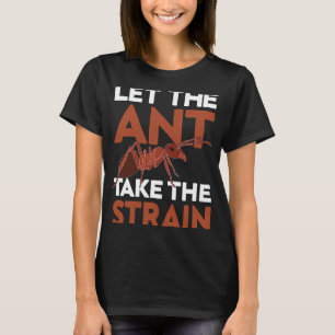 Let The Ant Take The Strain I Ant Farm I Ant T-Shirt