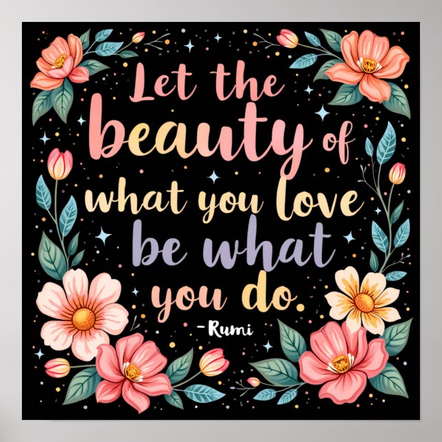 Let The Beauty Of What You Love Rumi Quote Poster (Front)