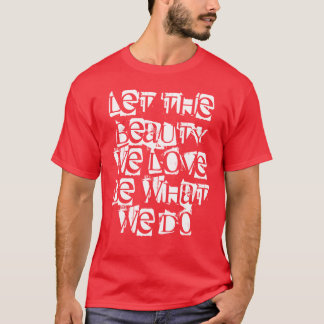 "Let the beauty we love be what we do" T-Shirt