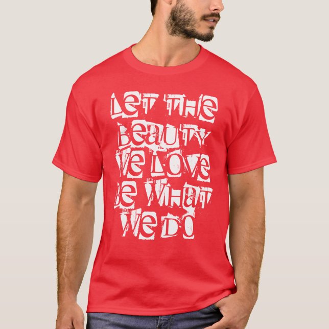 "Let the beauty we love be what we do" T-Shirt (Front)