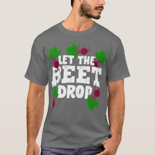 Let The Beet Drop Gardening Gardener Gift T-Shirt