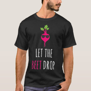 Let The Beet Drop Vegetable  T-Shirt