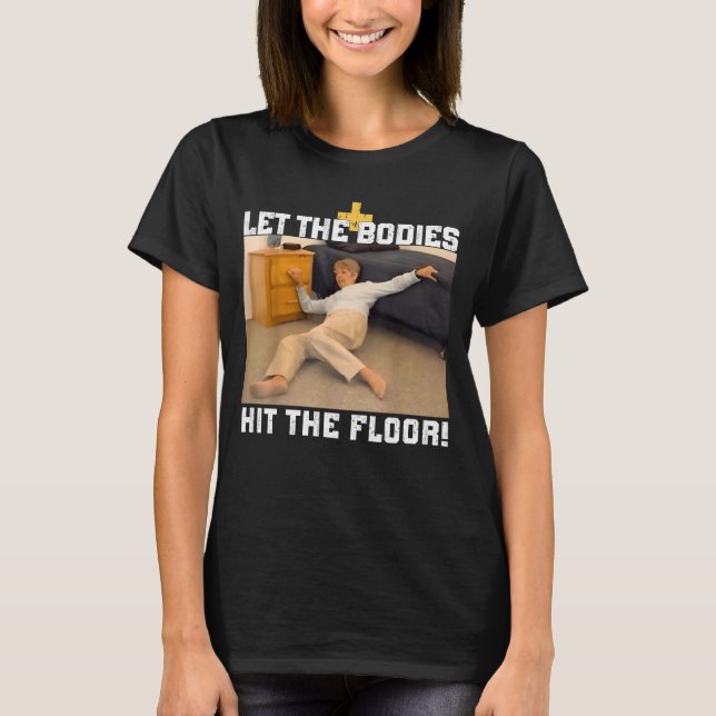 Let The Bodies Hit The Floor Meme T-Shirt (Front)