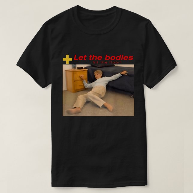 Let The Bodies Hit The Floor Meme T-Shirt (Design Front)