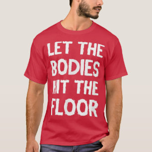 LET THE BODIES HIT THE FLOOR WORKOUT TSHIRT