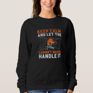 Let The Cabinet Maker Handle It Cabinet Maker Art Sweatshirt