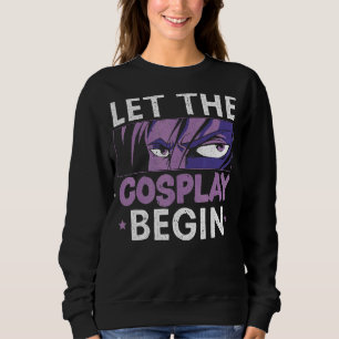 Let The Cosplay Begin Cosplaying Cosplayer Costume Sweatshirt
