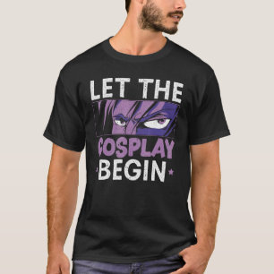 Let The Cosplay Begin Cosplaying Cosplayer Costume T-Shirt