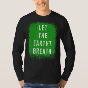 Let The Earth Breath Stand Up For Science T-Shirt