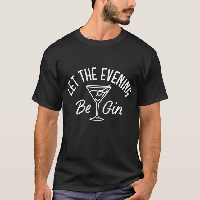 Let the Evening Be Gin Funny Gin Martini T-Shirt (Front)