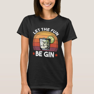 Let The Fun Be Gin  Gin and Tonic Alcohol Drinking T-Shirt