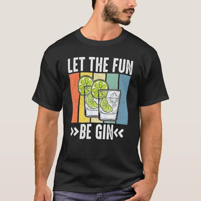 Let The Fun Be Gin Party Idea Let The Fun Be Gin T-Shirt (Front)