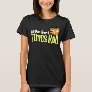 Let the Ghoul Times Roll – Funny Halloween Pumpkin T-Shirt