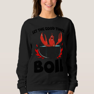 Let The Good Times Boil Crawfish Crayfish Cajun Fu Sweatshirt