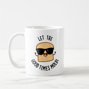 Let The Good Times Mould Funny Bread Puns  Coffee Mug