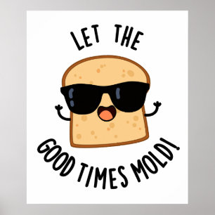 Let The Good Times Mould Funny Bread Puns  Poster