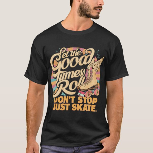 LET THE GOOD TIMES ROLL 80s RETRO ROLLER SKATE T-Shirt (Front)