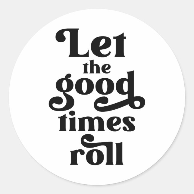 Let The Good Times Roll  Classic Round Sticker (Front)