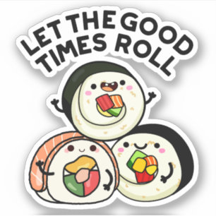 Let The Good Times Roll Funny Sushi Puns 