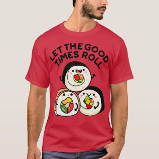 Let The Good Times Roll Funny Sushi Puns 1 T-Shirt