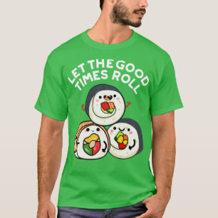 Let The Good Times Roll Funny Sushi Puns T-Shirt