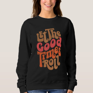Let The Good Times Roll Sweatshirt