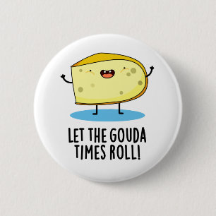 Let The Gouda Times Roll Funny Cheese Pun 6 Cm Round Badge