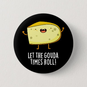 Let The Gouda Times Roll Funny Cheese Pun Dark BG 6 Cm Round Badge